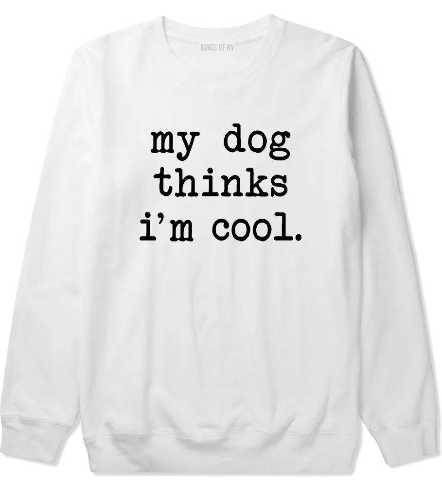 My Dog Thinks Im Cool Funny Pet Mens Crewneck Sweatshirt