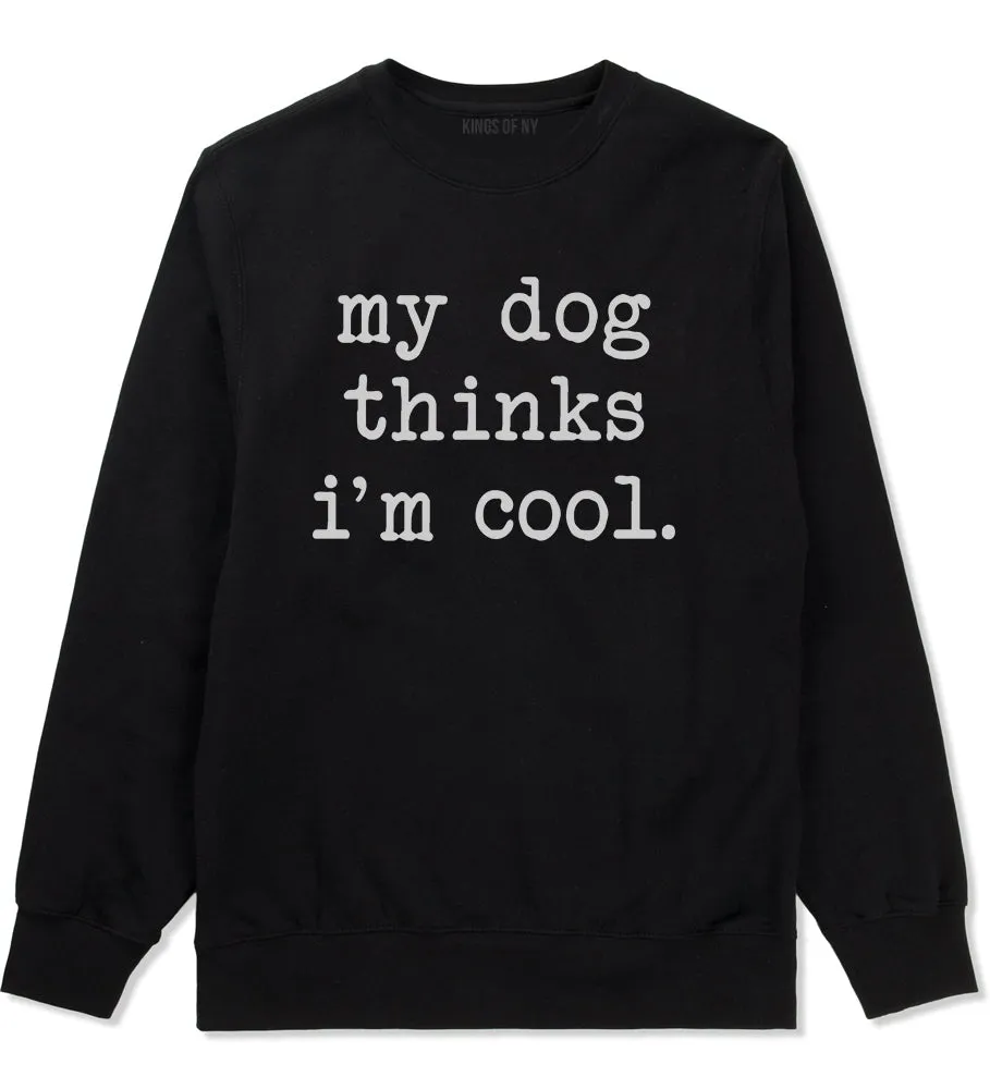 My Dog Thinks Im Cool Funny Pet Mens Crewneck Sweatshirt