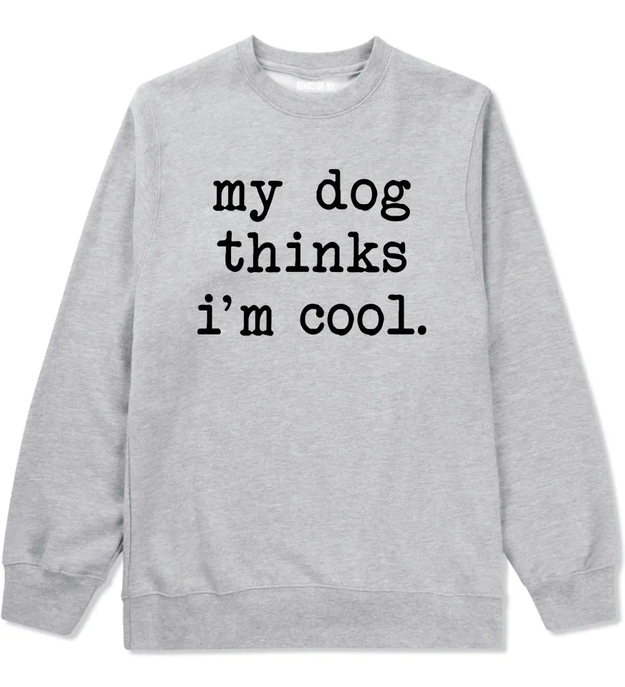 My Dog Thinks Im Cool Funny Pet Mens Crewneck Sweatshirt